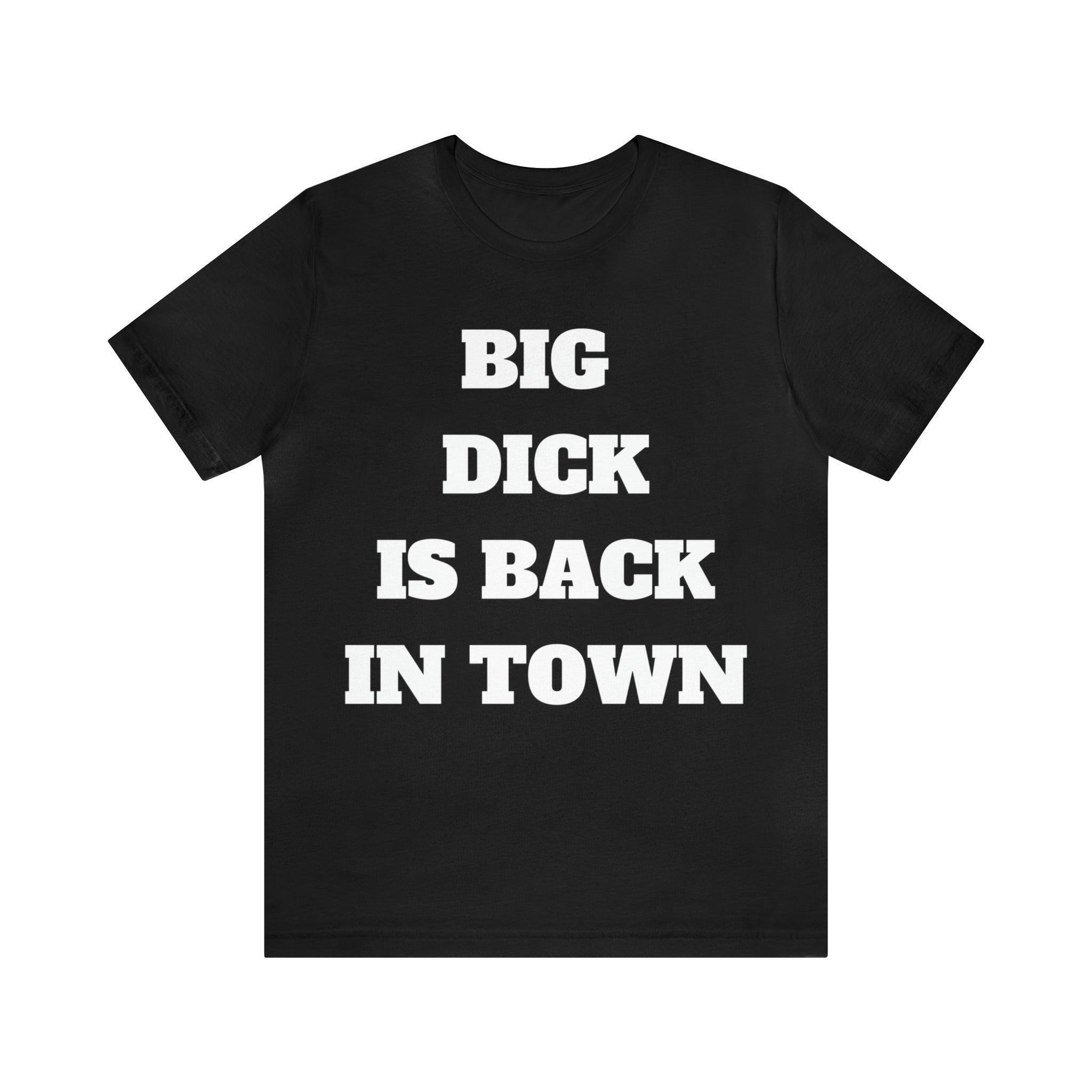 Big Dick Is Back In Town Tshirt